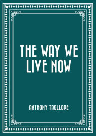 Title: The Way We Live Now, Author: Anthony Trollope