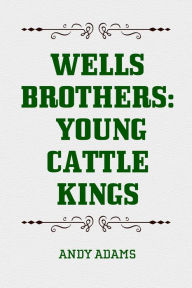 Title: Wells Brothers: Young Cattle Kings, Author: Andy Adams