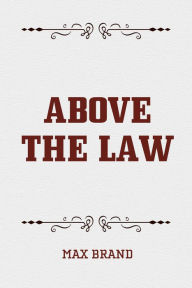 Title: Above the Law, Author: Max Brand