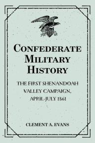 Title: Confederate Military History: The First Shenandoah Valley Campaign, April-July 1861, Author: Clement A. Evans