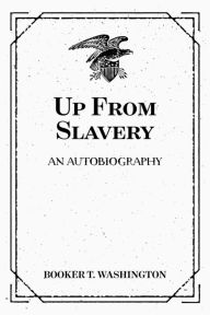 Title: Up From Slavery: An Autobiography, Author: Booker T. Washington