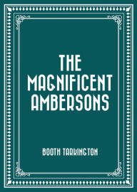 Title: The Magnificent Ambersons, Author: Booth Tarkington