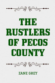 Title: The Rustlers of Pecos County, Author: Zane Grey