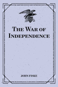 Title: The War of Independence, Author: John Fiske