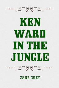 Title: Ken Ward in the Jungle, Author: Zane Grey