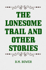 Title: The Lonesome Trail and Other Stories, Author: B.M. Bower