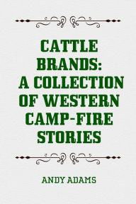 Title: Cattle Brands: A Collection of Western Camp-Fire Stories, Author: Andy Adams