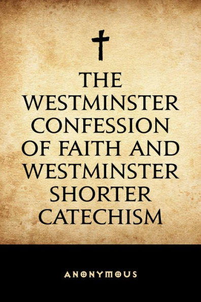 The Westminster Confession of Faith and Westminster Shorter Catechism