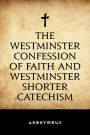 The Westminster Confession of Faith and Westminster Shorter Catechism
