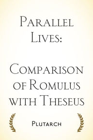 Title: Parallel Lives: Comparison of Romulus with Theseus, Author: Plutarch