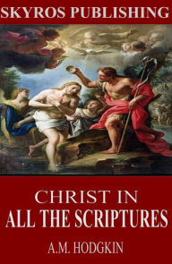 Title: Christ in All the Scriptures, Author: A.M. Hodgkin