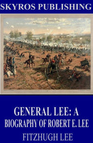 Title: General Lee: A Biography of Robert E. Lee, Author: Fitzhugh Lee