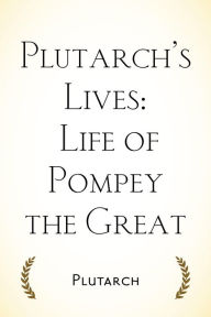 Title: Plutarch's Lives: Life of Pompey the Great, Author: Plutarch