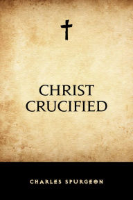 Title: Christ Crucified, Author: Charles Spurgeon