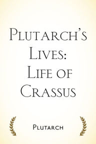 Title: Plutarch's Lives: Life of Crassus, Author: Plutarch