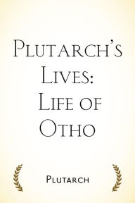 Title: Plutarch's Lives: Life of Otho, Author: Plutarch