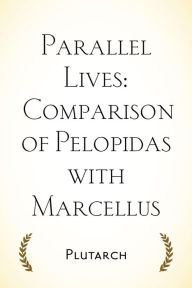 Title: Parallel Lives: Comparison of Pelopidas with Marcellus, Author: Plutarch