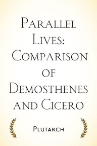 Title: Parallel Lives: Comparison of Demosthenes and Cicero, Author: Plutarch