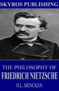 The Philosophy of Friedrich Nietzsche by H. L. Mencken | NOOK Book ...