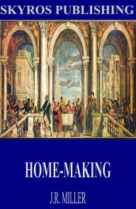 Title: Home-Making, Author: J.R.  Miller