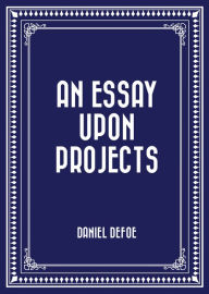 Title: An Essay Upon Projects, Author: Daniel Defoe