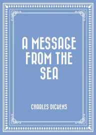 Title: A Message from the Sea, Author: Charles Dickens