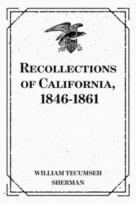 Title: Recollections of California, 1846-1861, Author: William Tecumseh Sherman