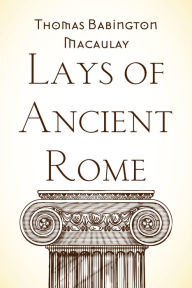 Title: Lays of Ancient Rome, Author: Thomas Babington Macaulay