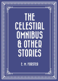 Title: The Celestial Omnibus & Other Stories, Author: E. M. Forster