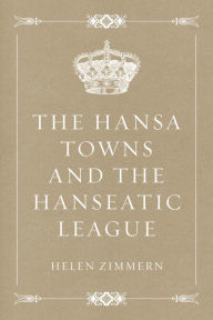 Title: The Hansa Towns and the Hanseatic League, Author: Helen Zimmern