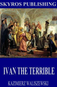 Title: Ivan the Terrible, Author: Kazimierz Waliszewski