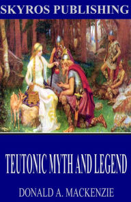Title: Teutonic Myth and Legend, Author: Donald A. Mackenzie
