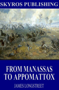 Title: From Manassas to Appomattox: Memoirs of the Civil War in America, Author: James Longstreet