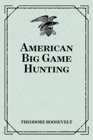 Title: American Big Game Hunting, Author: Theodore Roosevelt