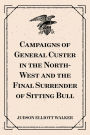 Campaigns of General Custer in the North-West and the Final Surrender of Sitting Bull