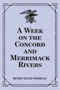 Title: A Week on the Concord and Merrimack Rivers, Author: Henry David Thoreau