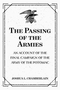 Title: The Passing of the Armies: An Account of the Final Campaign of the Army of the Potomac, Author: Joshua L. Chamberlain