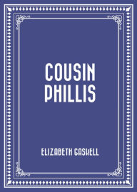 Title: Cousin Phillis, Author: Elizabeth Gaskell