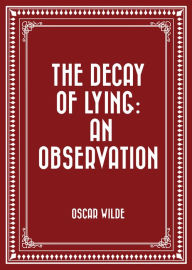 Title: The Decay Of Lying: An Observation, Author: Oscar Wilde