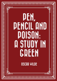 Title: Pen, Pencil and Poison: A Study in Green, Author: Oscar Wilde