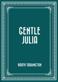 Title: Gentle Julia, Author: Booth Tarkington