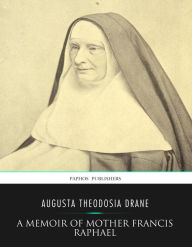 Title: A Memoir of Mother Francis Raphael, Author: Augusta Theodosia Drane