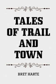 Title: Tales of Trail and Town, Author: Bret Harte