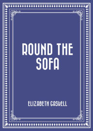 Title: Round the Sofa, Author: Elizabeth Gaskell