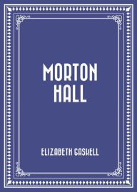 Title: Morton Hall, Author: Elizabeth Gaskell