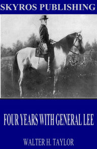 Title: Four Years with General Lee, Author: Walter H. Taylor