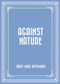 Title: Against Nature, Author: Joris-Karl Huysmans