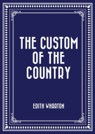 Title: The Custom of the Country, Author: Edith Wharton