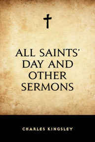 Title: All Saints' Day and Other Sermons, Author: Charles Kingsley