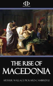 Title: The Rise of Macedonia, Author: Arthur Wallace Pickard